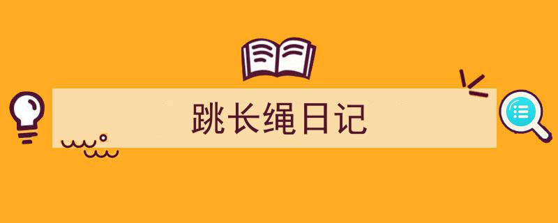 写作《跳长绳日记》小技巧请记住这五点。（精选5篇）"/