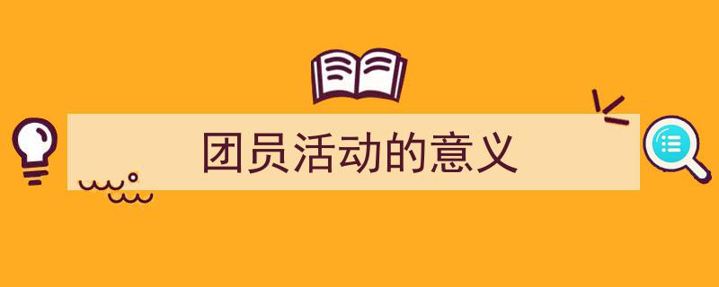推荐《团员活动的意义》相关写作范文范例（精选5篇）"/