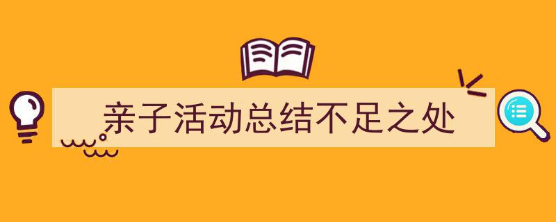 手把手教你写《亲子活动总结不足之处》,（精选5篇）"/