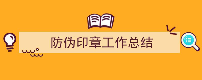 防伪印章工作总结如何写我教你。（精选5篇）"/