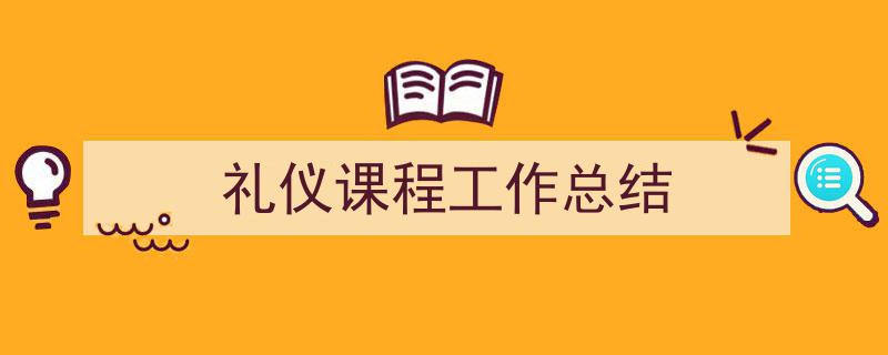 写作《礼仪课程工作总结》小技巧请记住这五点。（精选5篇）"/