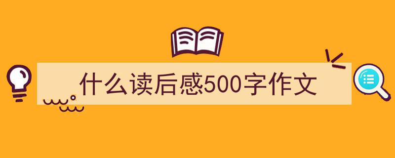 写作《什么读后感500字作文》小技巧请记住这五点。（精选5篇）"/