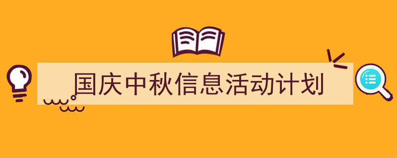 3招搞定《国庆中秋信息活动计划》写作。（精选5篇）"/