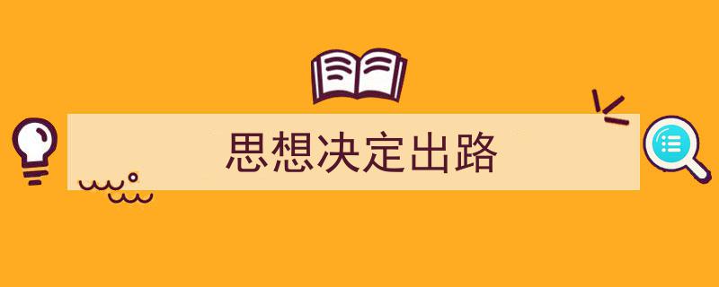 3招搞定《思想决定出路》写作。（精选5篇）"/