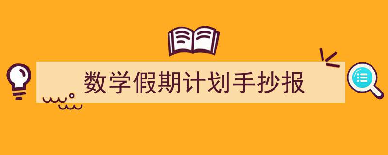手把手教你写《数学假期计划手抄报》,（精选5篇）"/