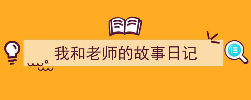写作《我和老师的故事日记》小技巧请记住这五点。（精选5篇）"/