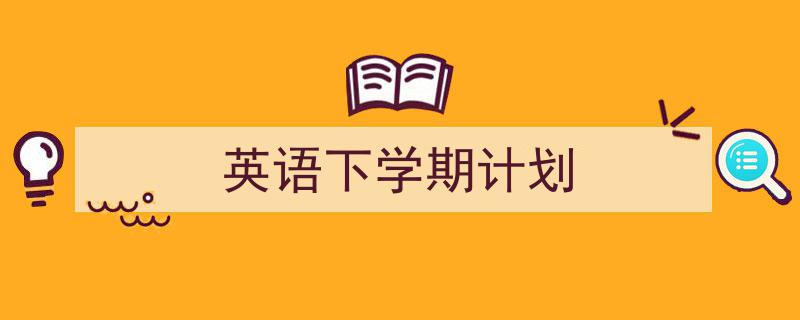 精心挑选《英语下学期计划》相关文章文案。（精选5篇）"/