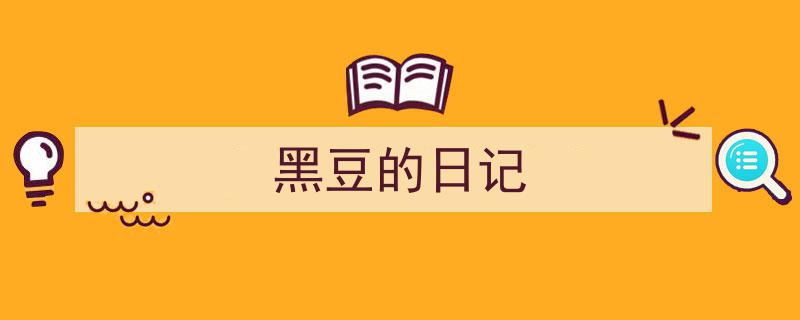 怎么写《黑豆的日记》才能拿满分？（精选5篇）"/