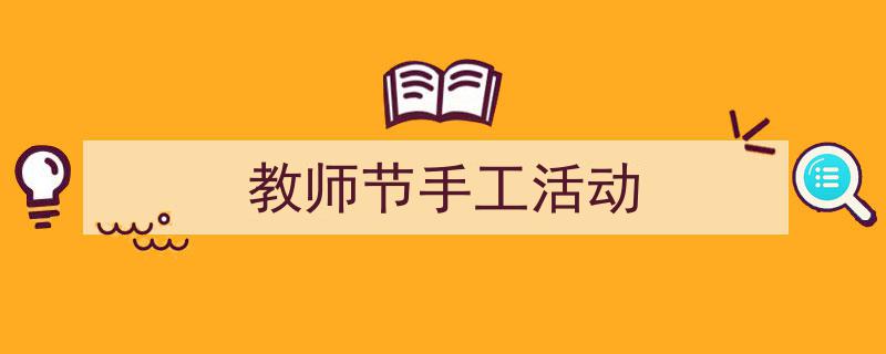 手把手教你写《教师节手工活动》,（精选5篇）"/
