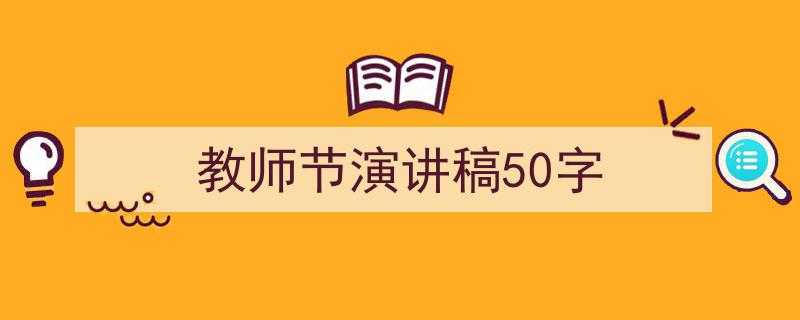 一篇文章轻松搞定《教师节演讲稿50字》的写作。（精选5篇）"/