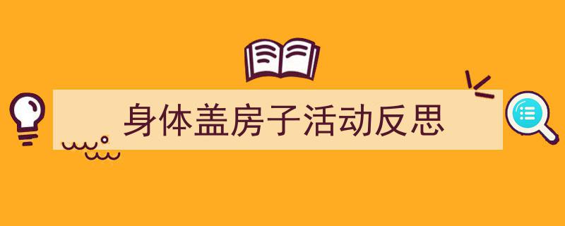 推荐《身体盖房子活动反思》相关写作范文范例（精选5篇）"/