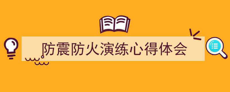 推荐《防震防火演练心得体会》相关写作范文范例(精选5篇)"/