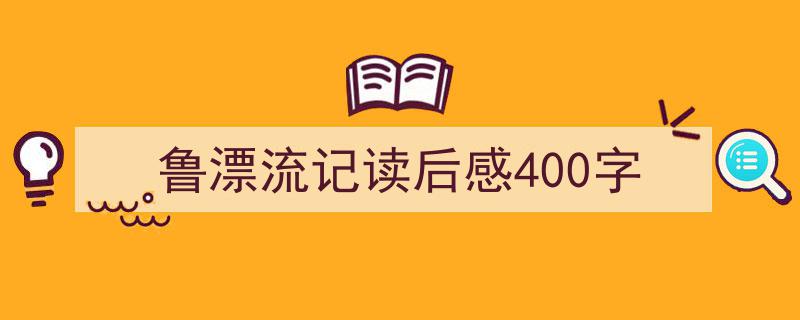 鲁漂流记读后感400字如何写我教你。（精选5篇）"/