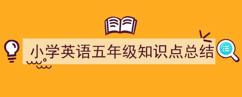 精心挑选《小学英语五年级知识点总结》相关文章文案。（精选5篇）"/