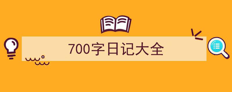 3招搞定《700字日记大全》写作。（精选5篇）"/