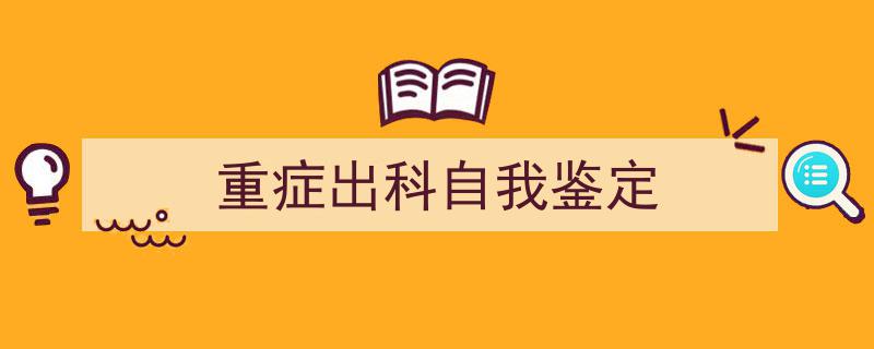 手把手教你写《重症出科自我鉴定》,（精选5篇）"/
