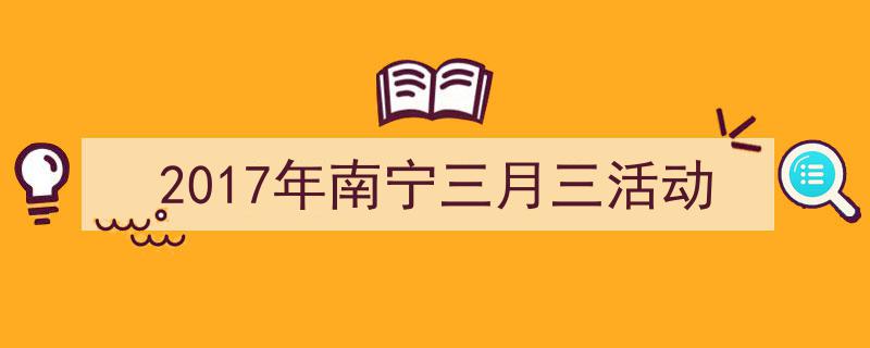 格策美文教你学写《2017年南宁三月三活动》小技巧（精选5篇）"/