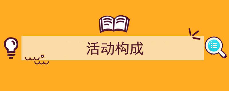 一篇文章轻松搞定《活动构成》的写作。（精选5篇）"/
