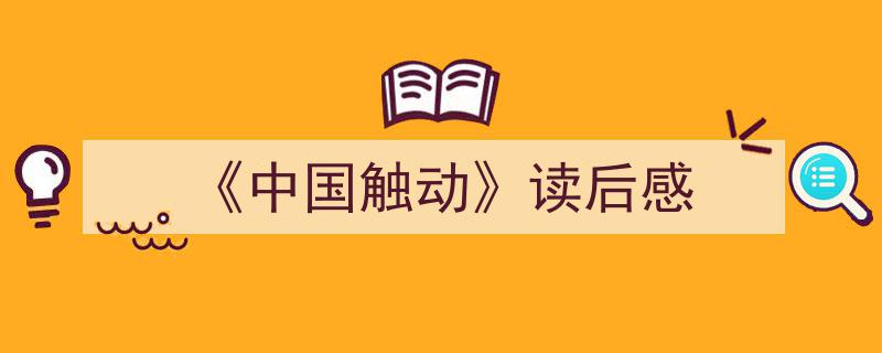 3招搞定《《中国触动》读后感》写作。（精选5篇）"/