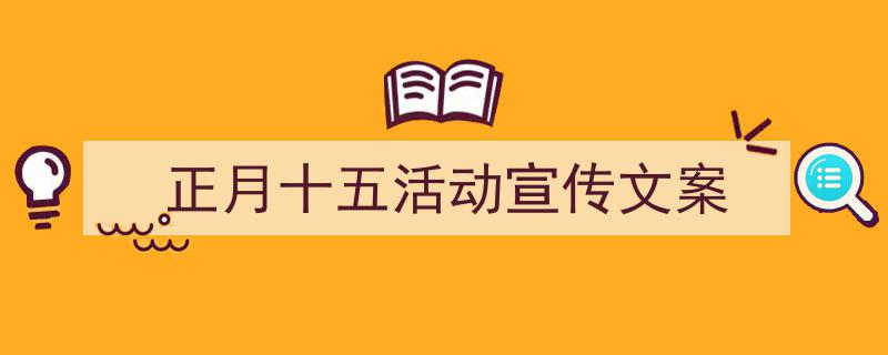 格策美文教你学写《正月十五活动宣传文案》小技巧（精选5篇）"/