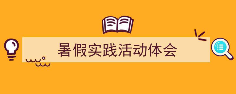 暑假实践活动体会如何写我教你。(精选5篇)"/