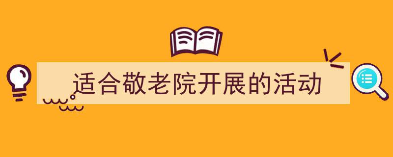 精心挑选《适合敬老院开展的活动》相关文章文案。(精选5篇)"/