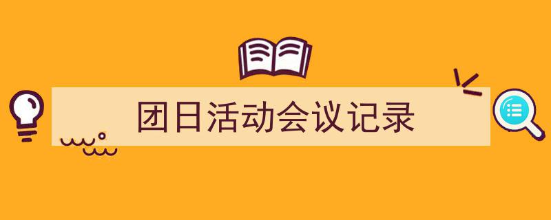 怎么写《团日活动会议记录》才能拿满分？（精选5篇）"/