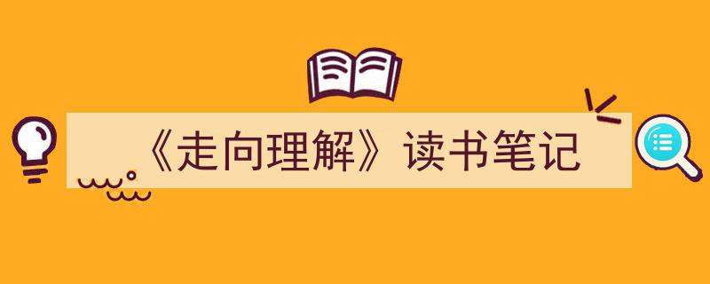 一篇文章轻松搞定《《走向理解》读书笔记》的写作。（精选5篇）"/