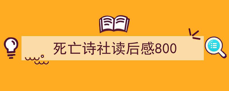 怎么写《死亡诗社读后感800》才能拿满分？（精选5篇）"/