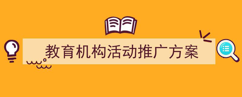 手把手教你写《教育机构活动推广方案》,（精选5篇）"/