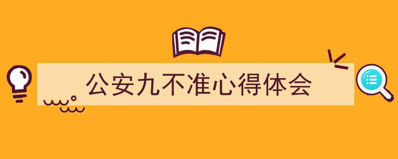 精心挑选《公安九不准心得体会》相关文章文案。（精选5篇）"/