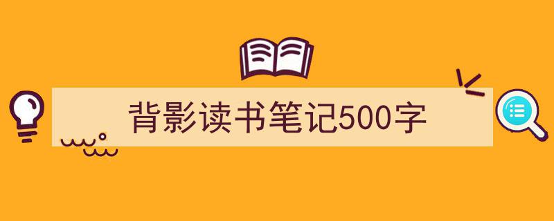 背影读书笔记500字如何写我教你。（精选5篇）"/