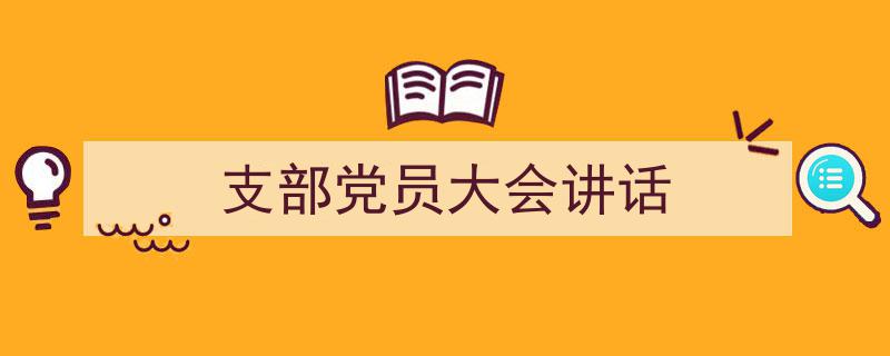 手把手教你写《支部党员大会讲话》,（精选5篇）"/