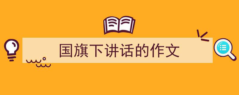 怎么写《国旗下讲话的作文》才能拿满分？（精选5篇）"/