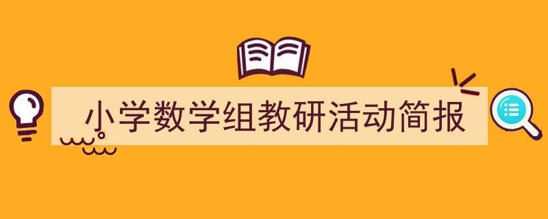 精心挑选《小学数学组教研活动简报》相关文章文案。（精选5篇）"/