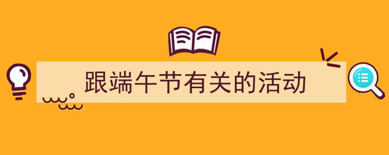 格策美文教你学写《跟端午节有关的活动》小技巧（精选5篇）"/