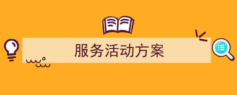如何写《服务活动方案》教你5招搞定！（精选5篇）"/