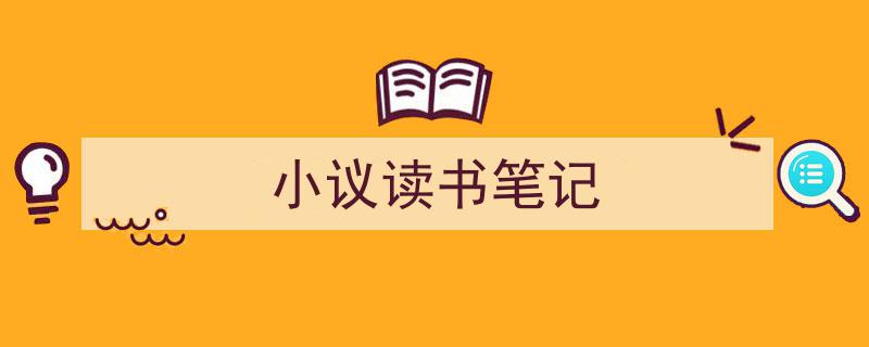 如何写《小议读书笔记》教你5招搞定！（精选5篇）"/