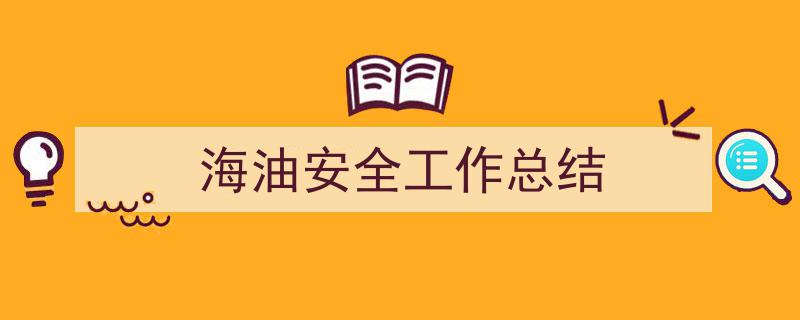 如何写《海油安全工作总结》教你5招搞定！（精选5篇）"/