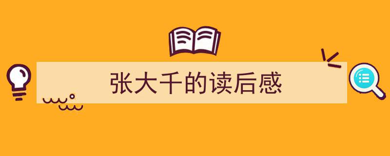手把手教你写《张大千的读后感》,（精选5篇）"/