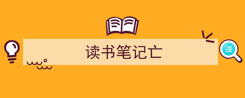 怎么写《读书笔记亡》才能拿满分？（精选5篇）"/