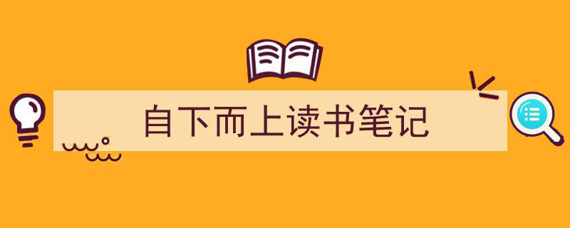 推荐《自下而上读书笔记》相关写作范文范例（精选5篇）"/