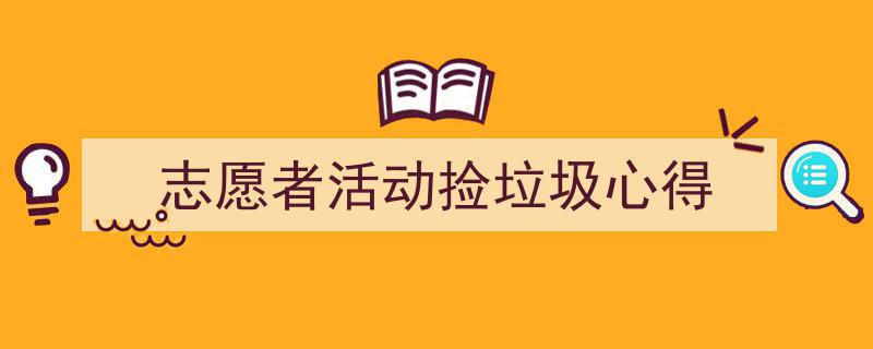 写作《志愿者活动捡垃圾心得》小技巧请记住这五点。（精选5篇）"/