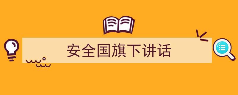 写作《安全国旗下讲话》小技巧请记住这五点。（精选5篇）"/