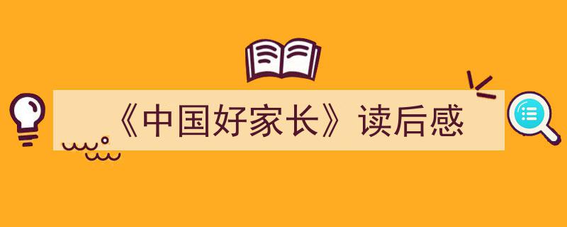 精心挑选《《中国好家长》读后感》相关文章文案。（精选5篇）"/
