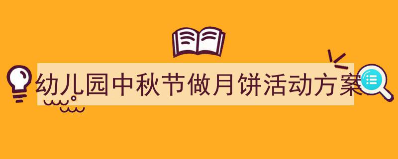 一篇文章轻松搞定《幼儿园中秋节做月饼活动方案》的写作。（精选5篇）"/
