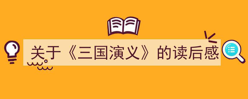 3招搞定《关于《三国演义》的读后感》写作。（精选5篇）"/