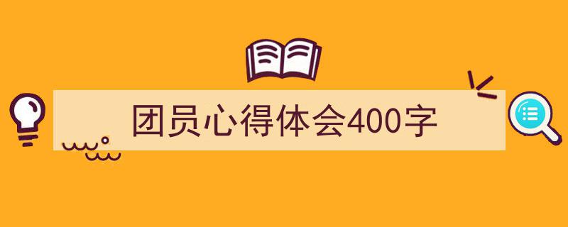 精心挑选《团员心得体会400字》相关文章文案。（精选5篇）"/