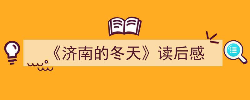 如何写《《济南的冬天》读后感》教你5招搞定！（精选5篇）"/
