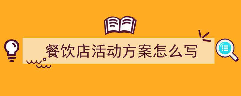 怎么写《餐饮店活动方案怎么写》才能拿满分?(精选5篇)"/